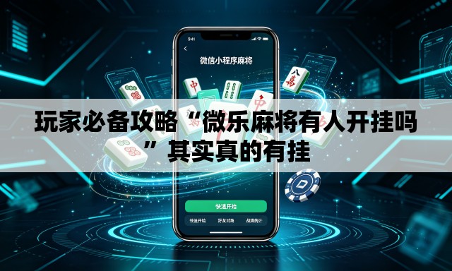 玩家必备攻略“微乐麻将有人开挂吗”其实真的有挂
