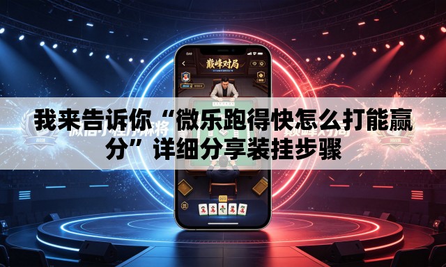我来告诉你“微乐跑得快怎么打能赢分	”详细分享装挂步骤