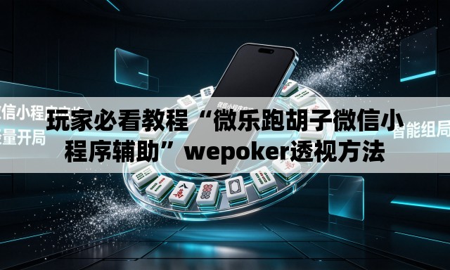 玩家必看教程“微乐跑胡子微信小程序辅助	”wepoker透视方法