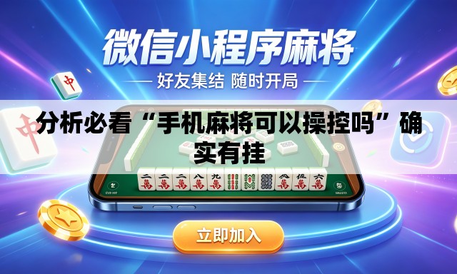 分析必看“手机麻将可以操控吗”确实有挂