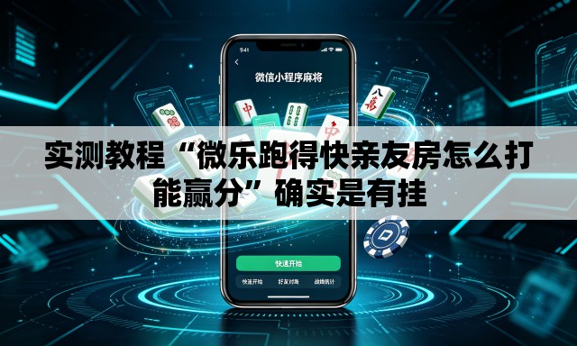 实测教程“微乐跑得快亲友房怎么打能赢分”确实是有挂