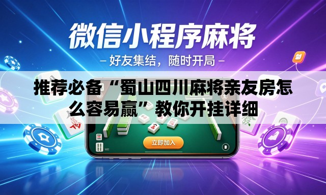 推荐必备“蜀山四川麻将亲友房怎么容易赢”教你开挂详细