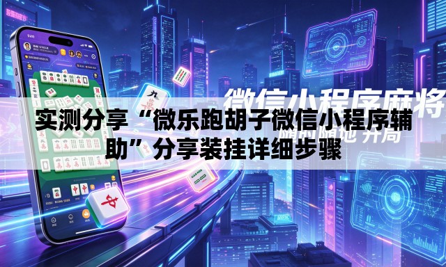 实测分享“微乐跑胡子微信小程序辅助	”分享装挂详细步骤