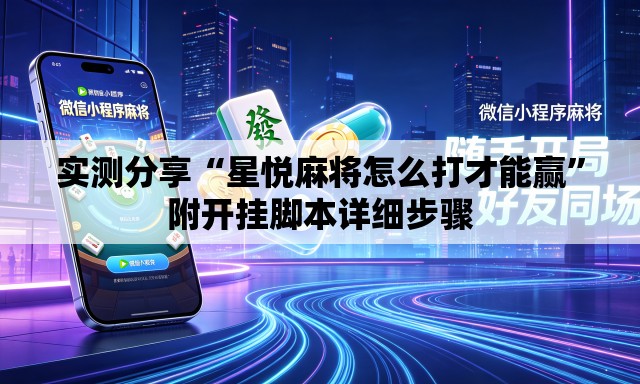 实测分享“星悦麻将怎么打才能赢”附开挂脚本详细步骤