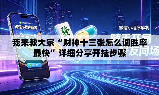 我来教大家“财神十三张怎么调胜率最快”详细分享开挂步骤