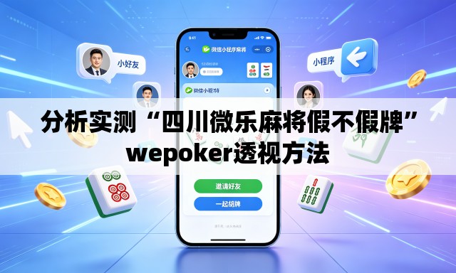 分析实测“四川微乐麻将假不假牌”wepoker透视方法