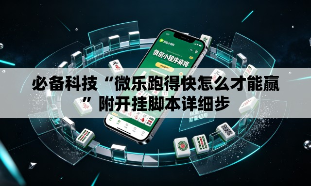 必备科技“微乐跑得快怎么才能赢”附开挂脚本详细步