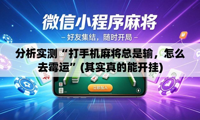分析实测“打手机麻将总是输，怎么去霉运	”(其实真的能开挂)