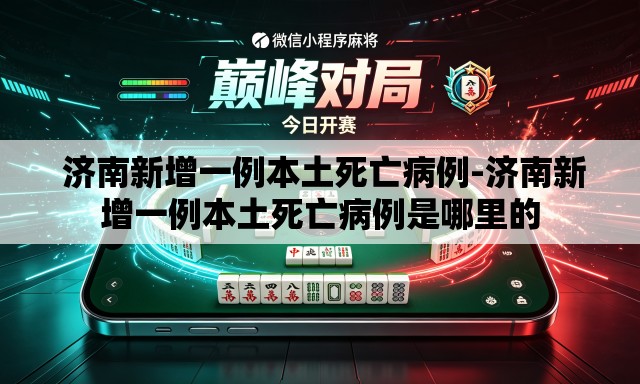  济南新增一例本土死亡病例-济南新增一例本土死亡病例是哪里的