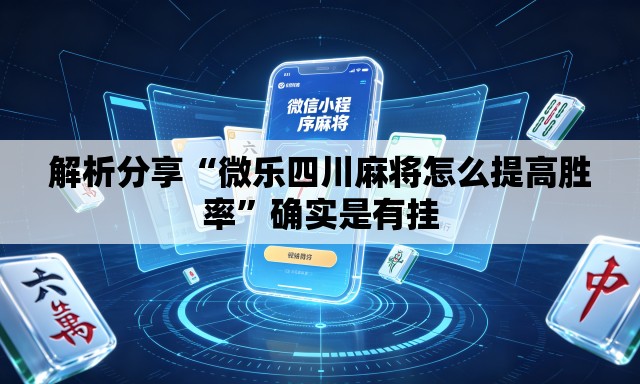 解析分享“微乐四川麻将怎么提高胜率”确实是有挂