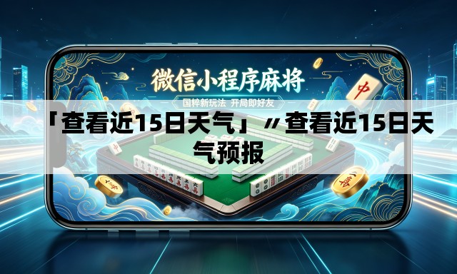 「查看近15日天气」〃查看近15日天气预报 「查看近15日天气」〃查看近15日天气预报