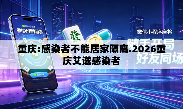 重庆:感染者不能居家隔离.2026重庆艾滋感染者