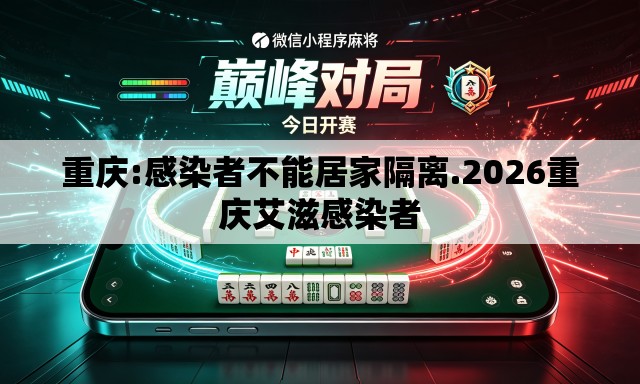 重庆:感染者不能居家隔离.2026重庆艾滋感染者