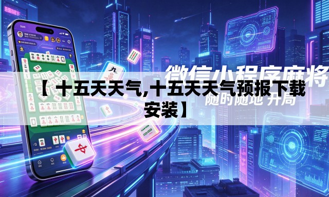 【 十五天天气,十五天天气预报下载安装】