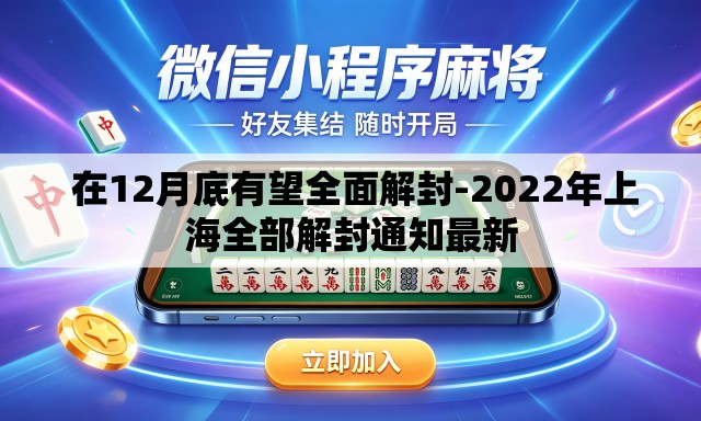  在12月底有望全面解封-2022年上海全部解封通知最新