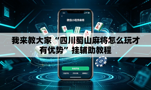 我来教大家“四川蜀山麻将怎么玩才有优势	”挂辅助教程