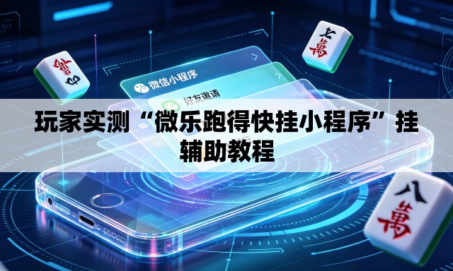 玩家实测“微乐跑得快挂小程序	”挂辅助教程