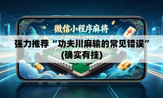 强力推荐“功夫川麻输的常见错误”(确实有挂)
