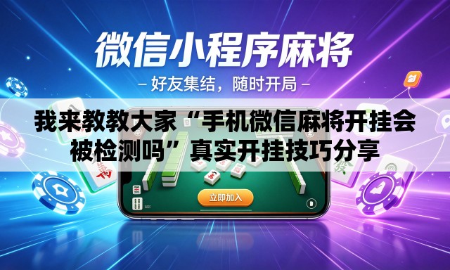 我来教教大家“手机微信麻将开挂会被检测吗”真实开挂技巧分享