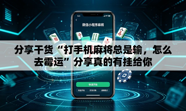 分享干货“打手机麻将总是输	，怎么去霉运	”分享真的有挂给你