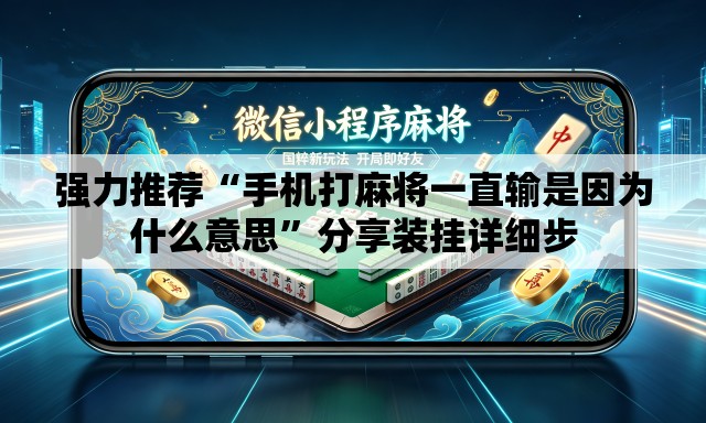 强力推荐“手机打麻将一直输是因为什么意思	”分享装挂详细步