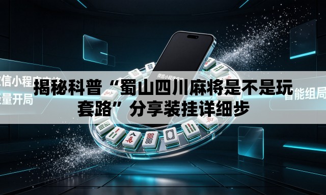 揭秘科普“蜀山四川麻将是不是玩套路	”分享装挂详细步