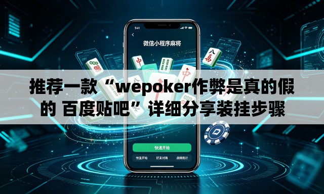 推荐一款“wepoker作弊是真的假的 百度贴吧	”详细分享装挂步骤