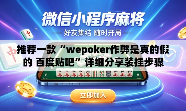 推荐一款“wepoker作弊是真的假的 百度贴吧	”详细分享装挂步骤