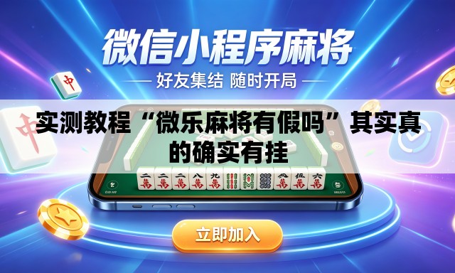 实测教程“微乐麻将有假吗”其实真的确实有挂