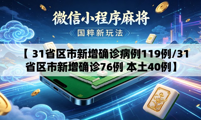 【 31省区市新增确诊病例119例/31省区市新增确诊76例 本土40例】