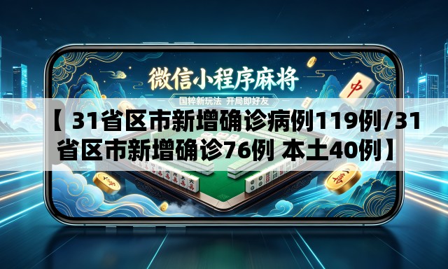 【 31省区市新增确诊病例119例/31省区市新增确诊76例 本土40例】