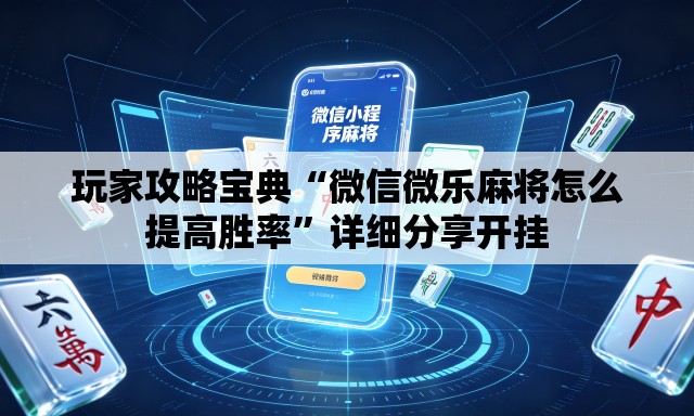 玩家攻略宝典“微信微乐麻将怎么提高胜率”详细分享开挂