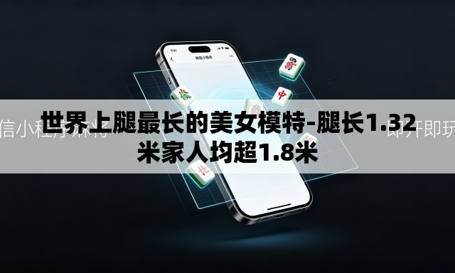 世界上腿最长的美女模特-腿长1.32米家人均超1.8米