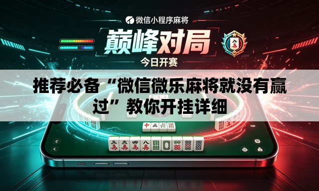 推荐必备“微信微乐麻将就没有赢过”教你开挂详细