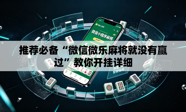 推荐必备“微信微乐麻将就没有赢过”教你开挂详细