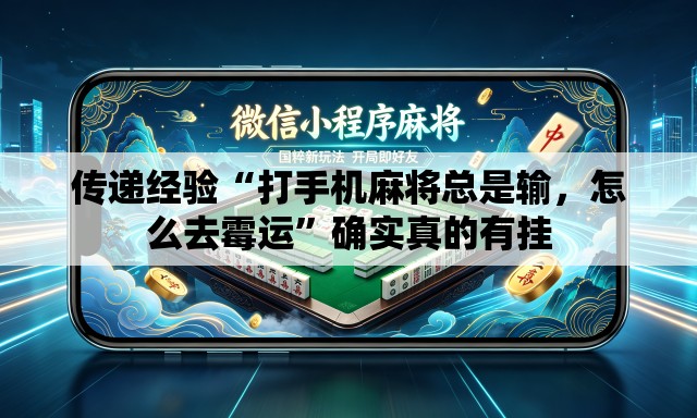传递经验“打手机麻将总是输	，怎么去霉运	”确实真的有挂