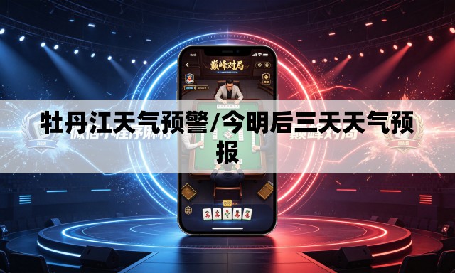 牡丹江天气预警/今明后三天天气预报 牡丹江天气预警/今明后三天天气预报