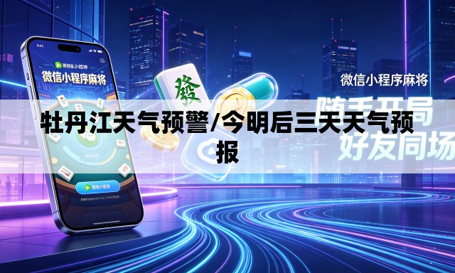 牡丹江天气预警/今明后三天天气预报 牡丹江天气预警/今明后三天天气预报