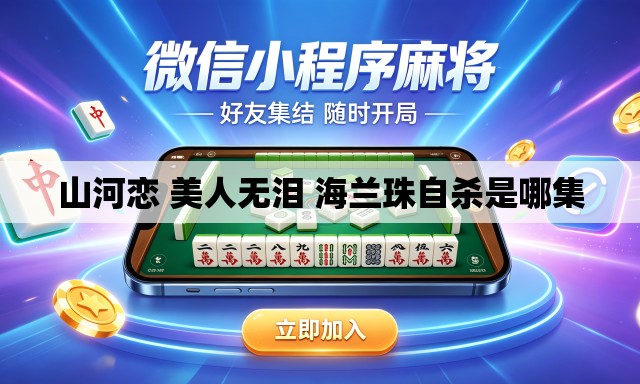 山河恋 美人无泪 海兰珠自杀是哪集