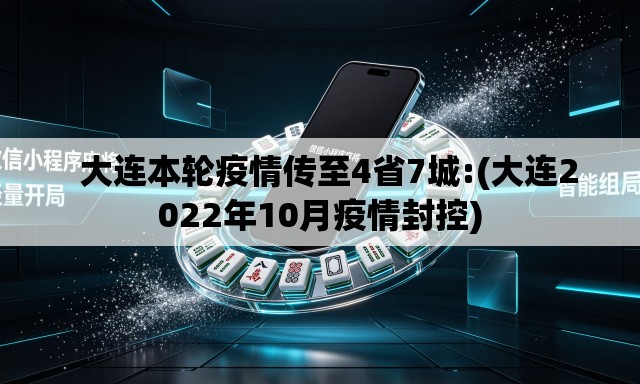 大连本轮疫情传至4省7城:(大连2022年10月疫情封控) 大连本轮疫情传至4省7城:(大连2022年10月疫情封控)