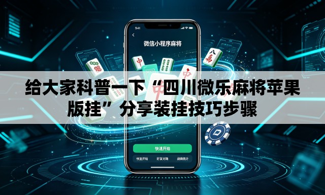 给大家科普一下“四川微乐麻将苹果版挂	”分享装挂技巧步骤