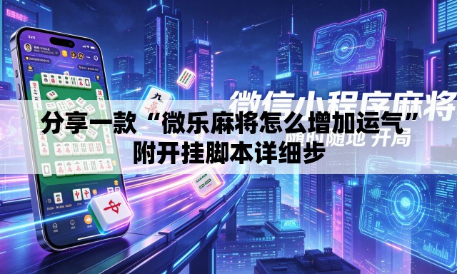 分享一款“微乐麻将怎么增加运气”附开挂脚本详细步