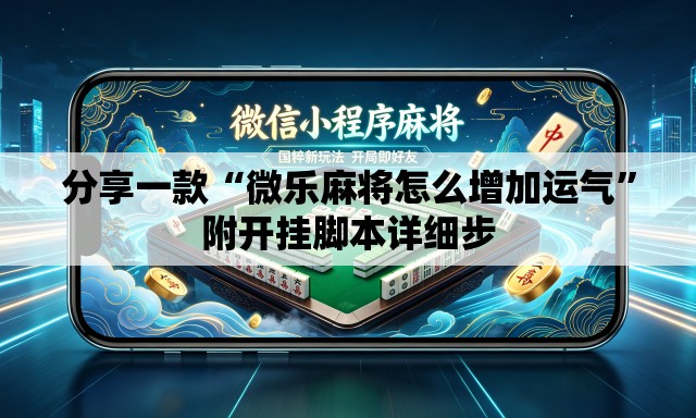分享一款“微乐麻将怎么增加运气	”附开挂脚本详细步