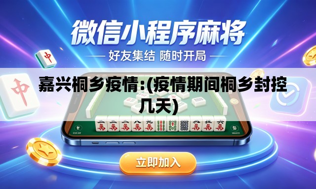   嘉兴桐乡疫情:(疫情期间桐乡封控几天)