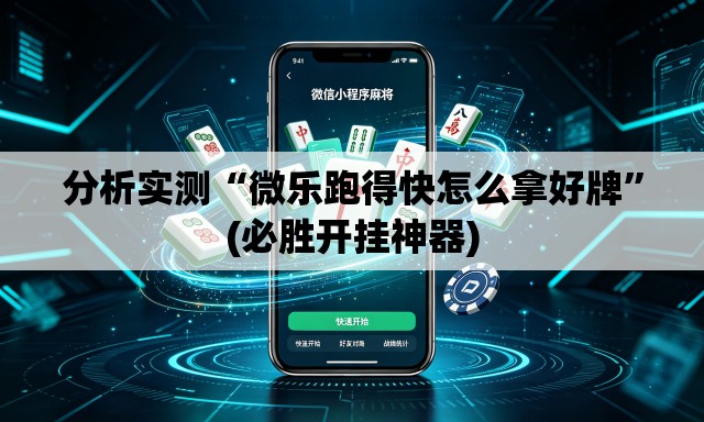分析实测“微乐跑得快怎么拿好牌	”(必胜开挂神器)
