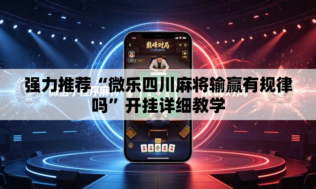 强力推荐“微乐四川麻将输赢有规律吗”开挂详细教学