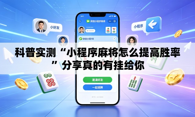 科普实测“小程序麻将怎么提高胜率”分享真的有挂给你