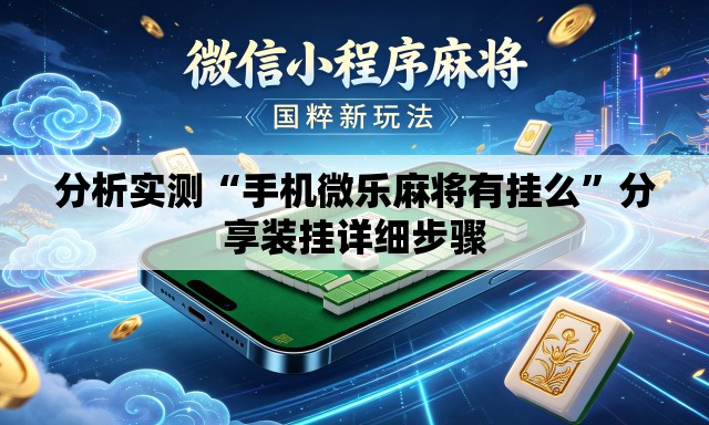 分析实测“手机微乐麻将有挂么	”分享装挂详细步骤