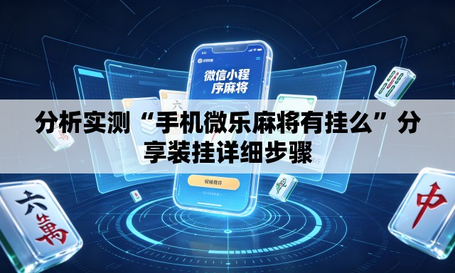 分析实测“手机微乐麻将有挂么”分享装挂详细步骤