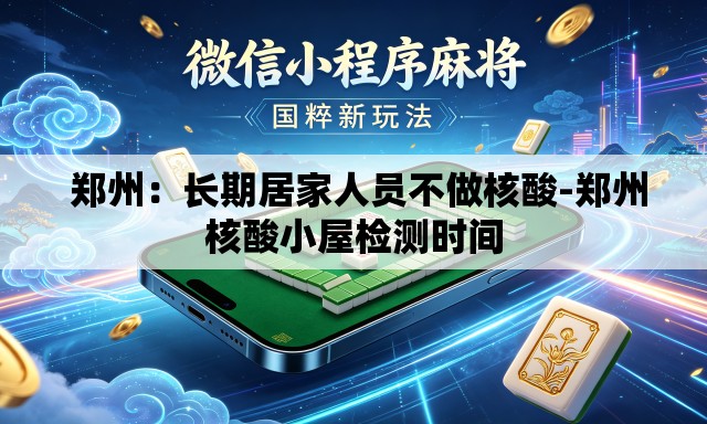  郑州：长期居家人员不做核酸-郑州核酸小屋检测时间
